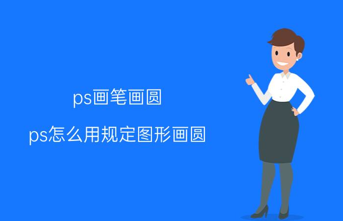 ps画笔画圆 ps怎么用规定图形画圆？